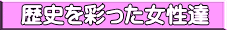 歴史を彩った女性達